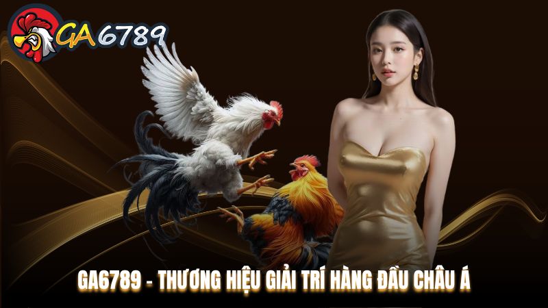 Ga6789 - Thương hiệu giải trí hàng đầu châu á